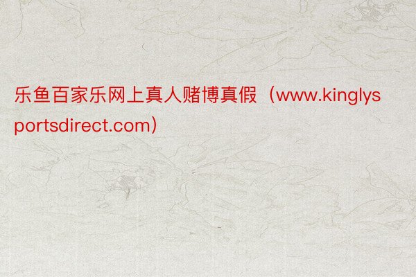 乐鱼百家乐网上真人赌博真假（www.kinglysportsdirect.com）