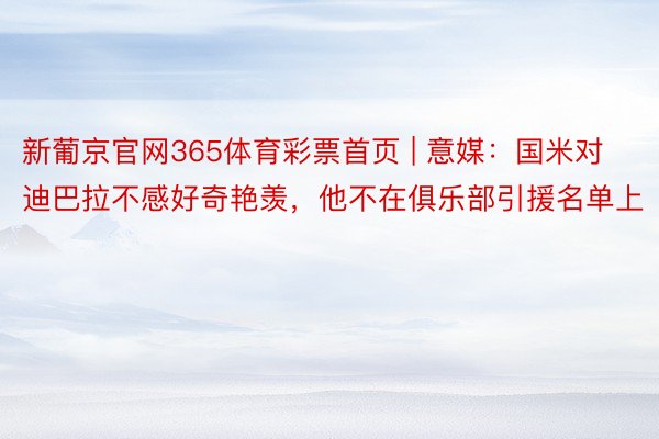 新葡京官网365体育彩票首页 | 意媒：国米对迪巴拉不感好奇艳羡，他不在俱乐部引援名单上